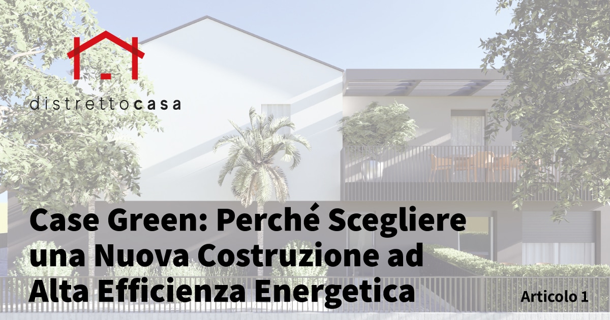 Case Green: Perché Scegliere una Nuova Costruzione ad Alta Efficienza Energetica