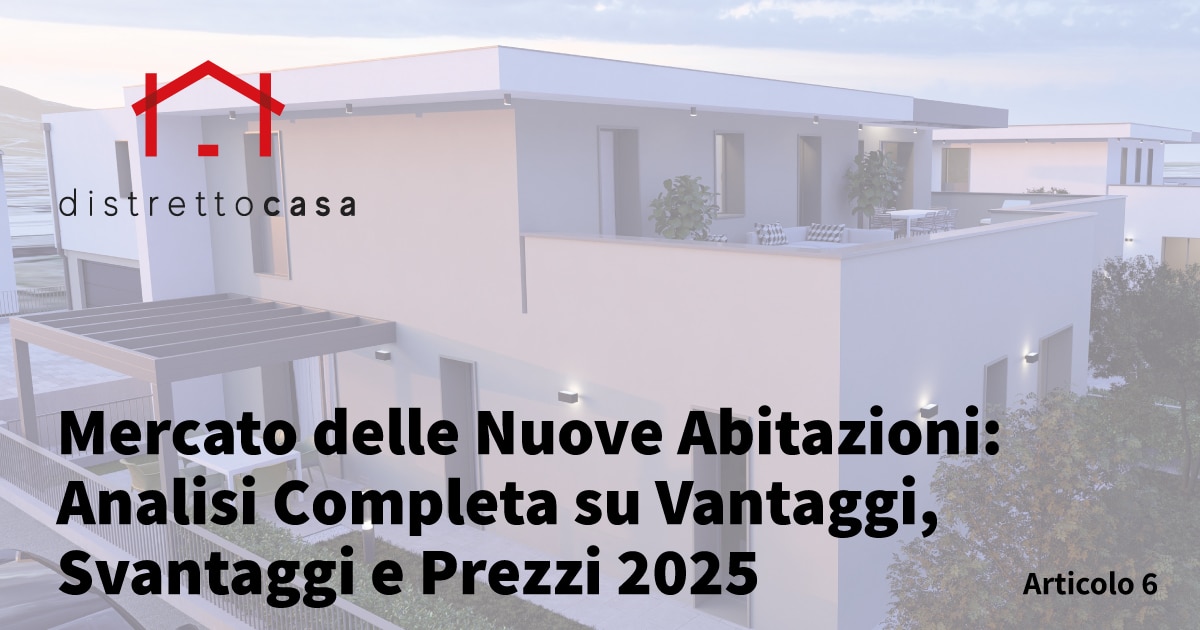 Mercato delle Nuove Abitazioni: Analisi Completa su Vantaggi, Svantaggi e Prezzi 2025
