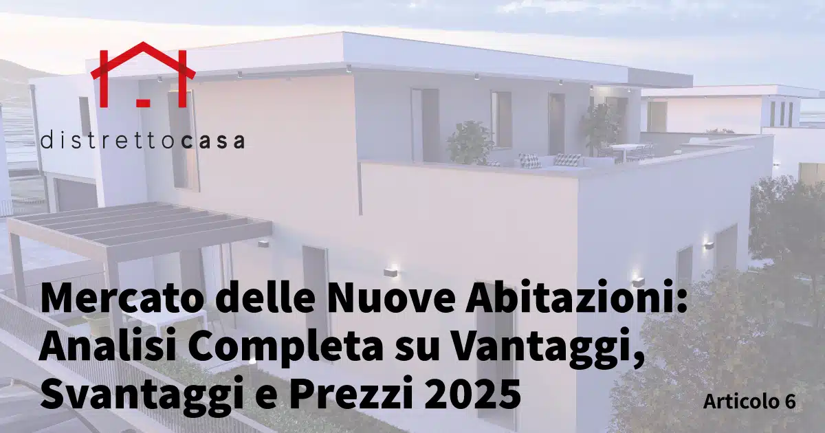 Mercato delle Nuove Abitazioni: Analisi Completa su Vantaggi, Svantaggi e Prezzi 2025