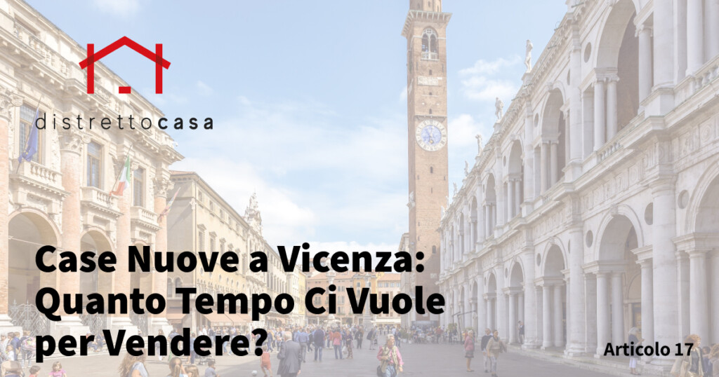 Case Nuove a Vicenza: Quanto Tempo Ci Vuole per Vendere?