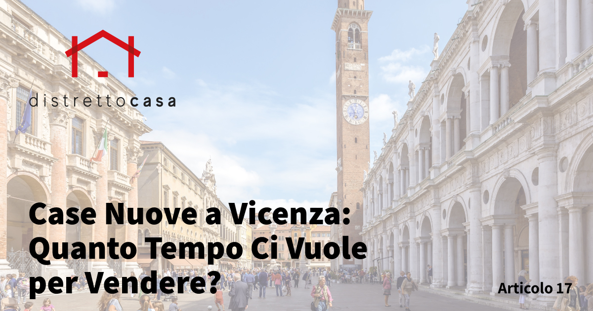 Case Nuove a Vicenza: Quanto Tempo Ci Vuole per Vendere?