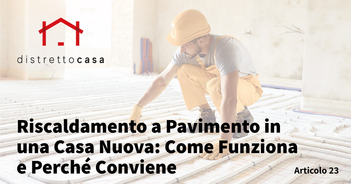 Riscaldamento a Pavimento in una Casa Nuova: Come Funziona e Perché Conviene