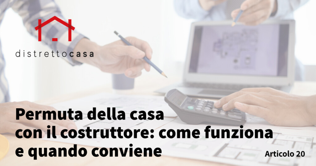 Permuta della casa con il costruttore: come funziona e quando conviene 1 Permuta casa con costruttore: guida completa