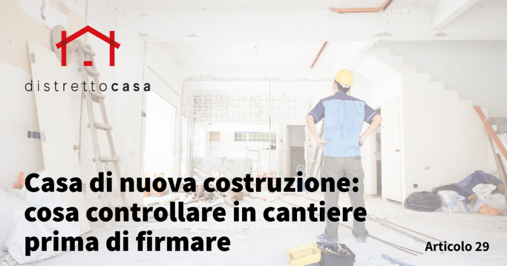 Casa di nuova costruzione: cosa controllare in cantiere prima di firmare 1 Casa di nuova costruzione: cosa controllare in cantiere prima di firmare