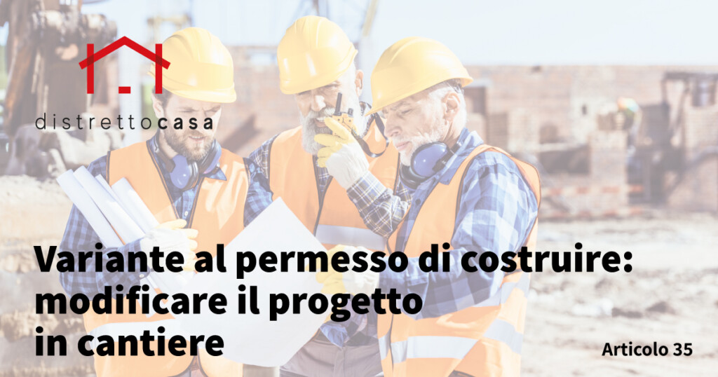 Variante al permesso di costruire: modificare il progetto in cantiere 1 Variante al permesso di costruire: modificare il progetto in cantiere